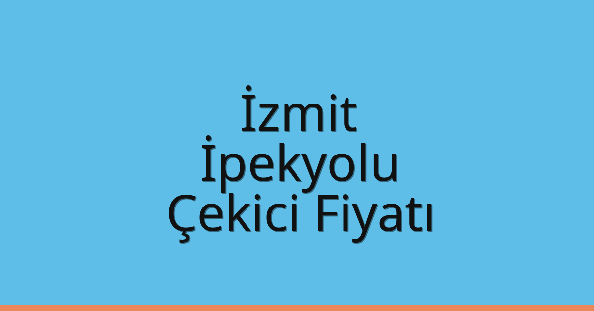 İzmit – İpekyolu Çekici Fiyatı