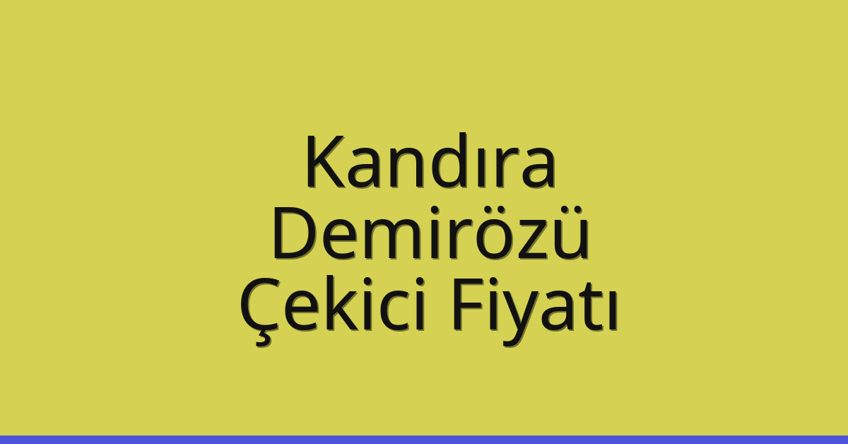 Kandıra – Demirözü Çekici Fiyatı