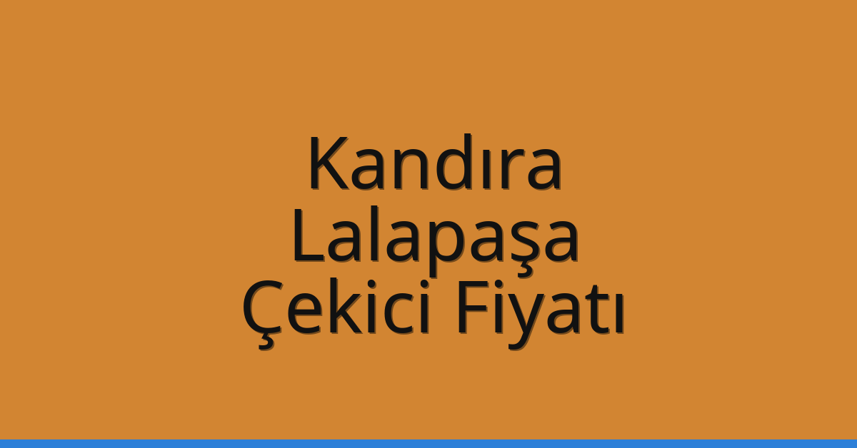 Kandıra – Lalapaşa Çekici Fiyatı