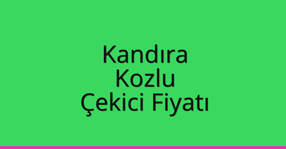 Kandıra – Kozlu Çekici Fiyatı Kandıra – Kozlu Çekici Fiyatı
