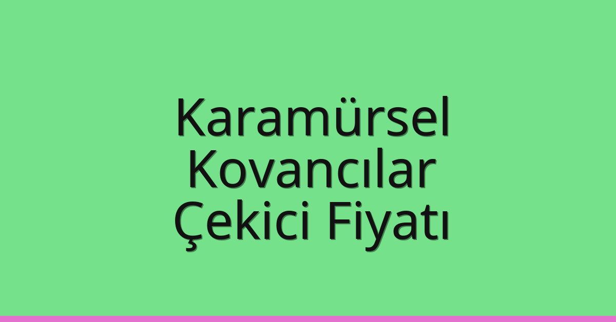 Karamürsel – Kovancılar Çekici Fiyatı Karamürsel – Kovancılar Çekici Fiyatı