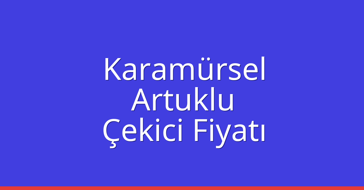 Karamürsel – Artuklu Çekici Fiyatı Karamürsel – Artuklu Çekici Fiyatı