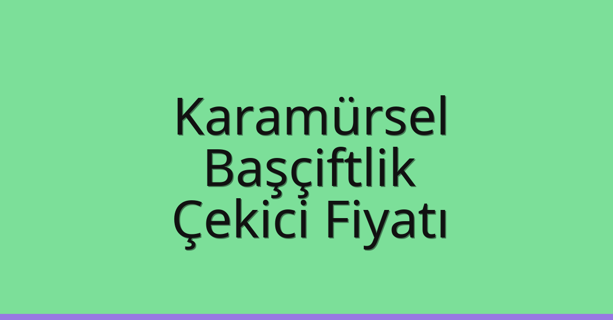 Karamürsel – Başçiftlik Çekici Fiyatı