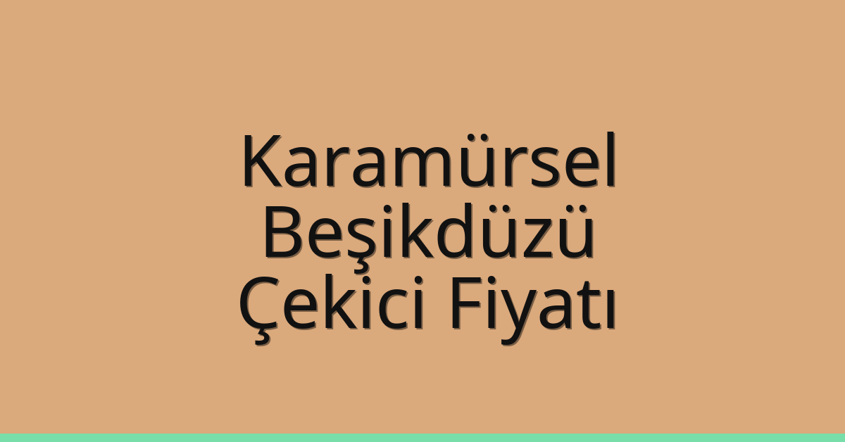 Karamürsel – Beşikdüzü Çekici Fiyatı
