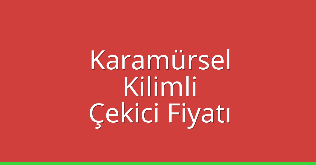 Karamürsel – Kilimli Çekici Fiyatı