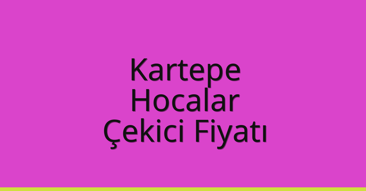 Kartepe – Hocalar Çekici Fiyatı