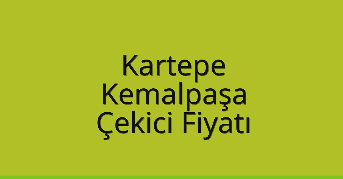 Kartepe – Kemalpaşa Çekici Fiyatı