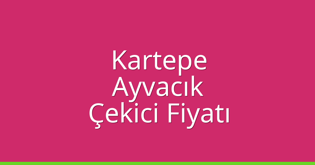 Kartepe – Ayvacık Çekici Fiyatı Kartepe – Ayvacık Çekici Fiyatı