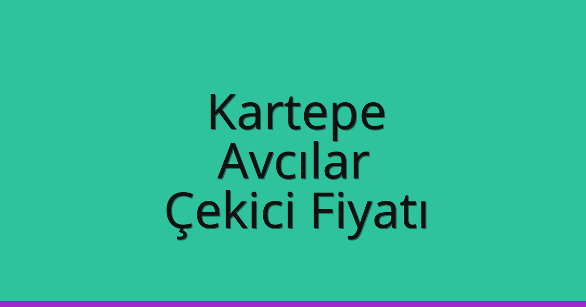 Kartepe – Avcılar Çekici Fiyatı Kartepe – Avcılar Çekici Fiyatı