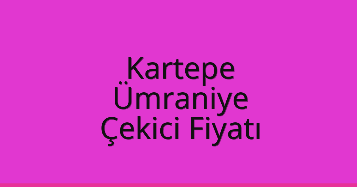 Kartepe – Ümraniye Çekici Fiyatı Kartepe – Ümraniye Çekici Fiyatı