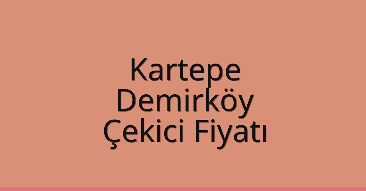 Kartepe – Demirköy Çekici Fiyatı
