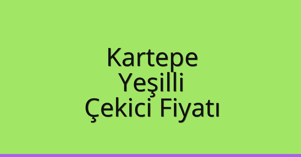Kartepe – Yeşilli Çekici Fiyatı