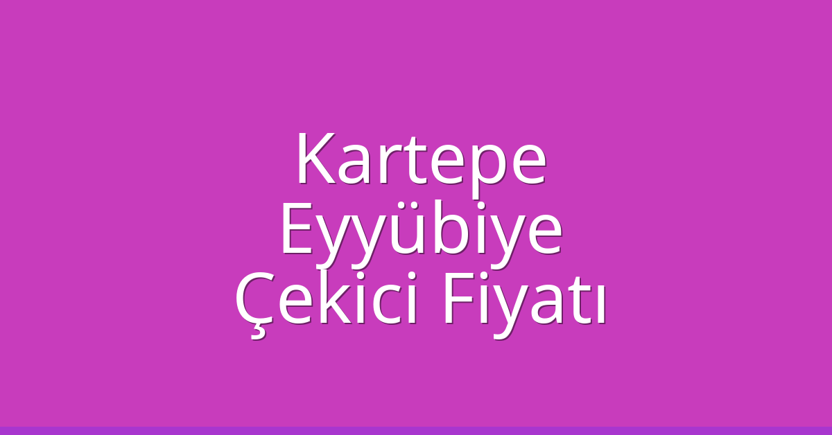 Kartepe – Eyyübiye Çekici Fiyatı