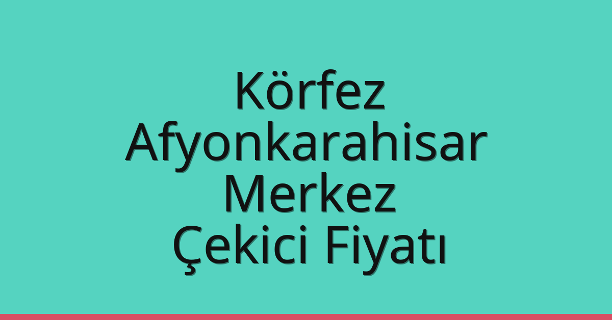Körfez – Afyonkarahisar Merkez Çekici Fiyatı