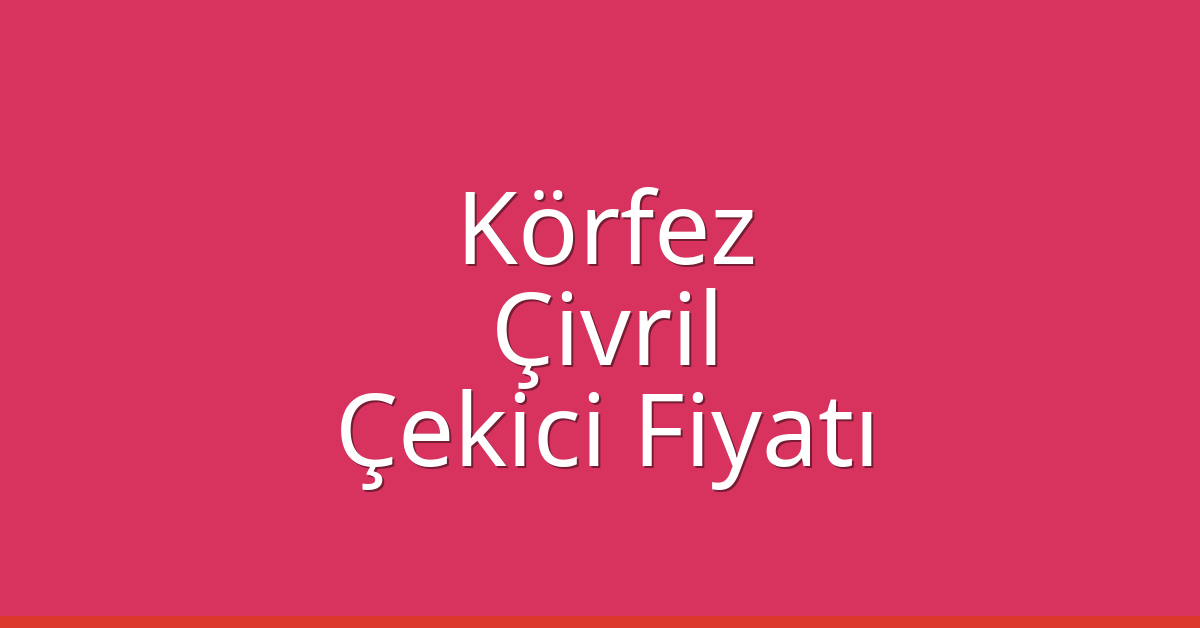 Körfez – Çivril Çekici Fiyatı