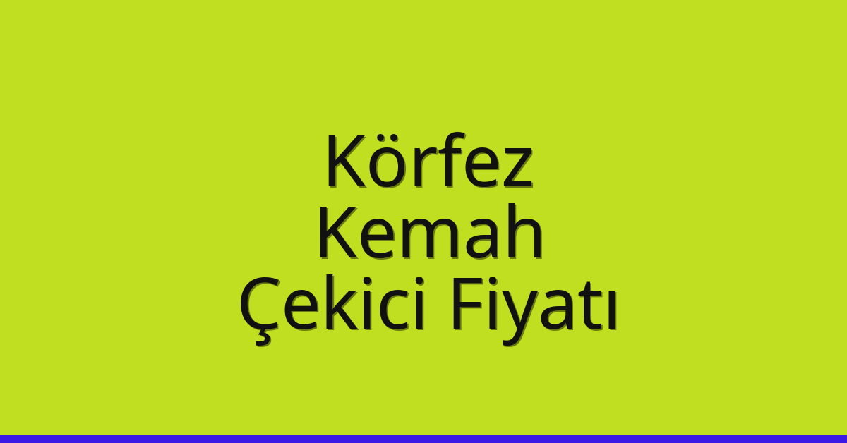 Körfez – Kemah Çekici Fiyatı