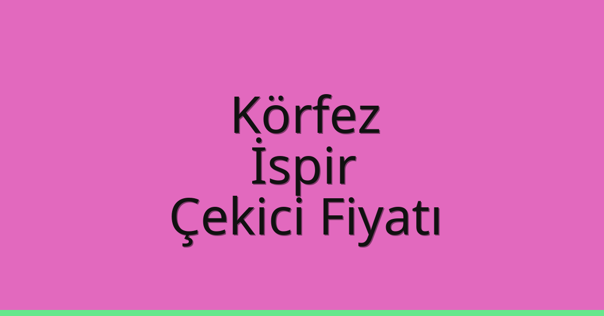 Körfez – İspir Çekici Fiyatı