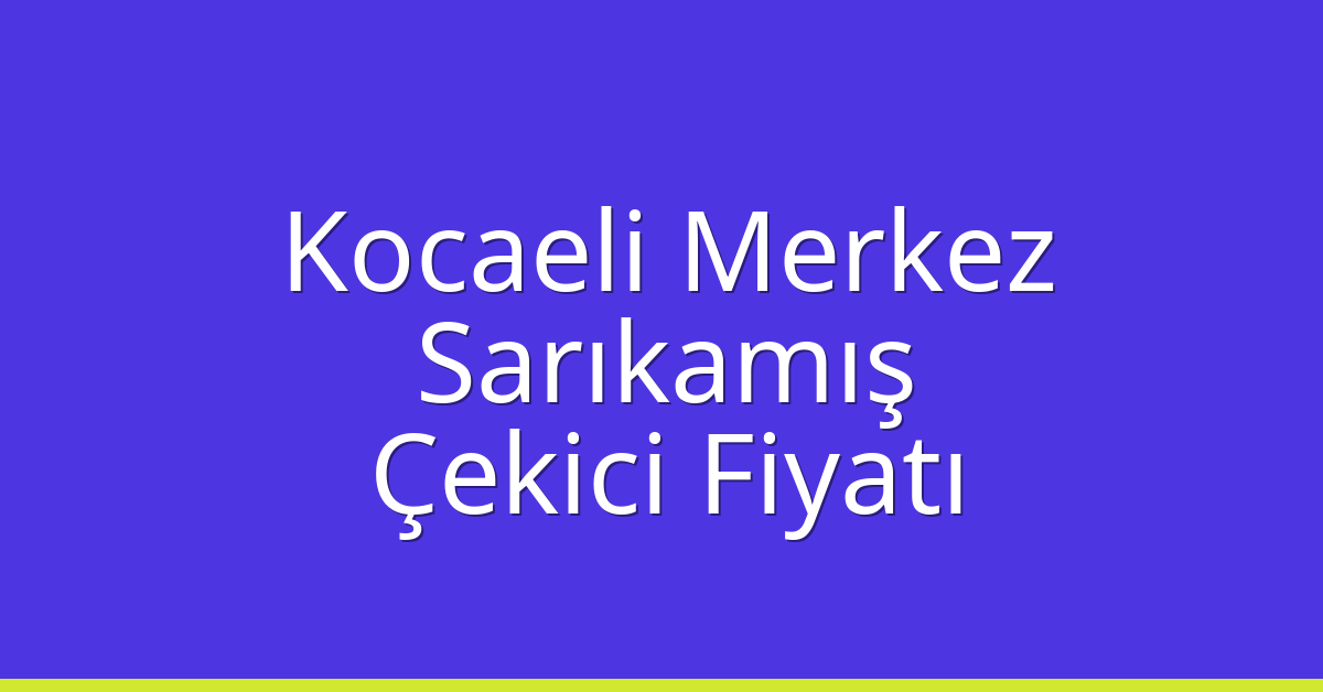 Kocaeli Merkez – Sarıkamış Çekici Fiyatı Kocaeli Merkez – Sarıkamış Çekici Fiyatı