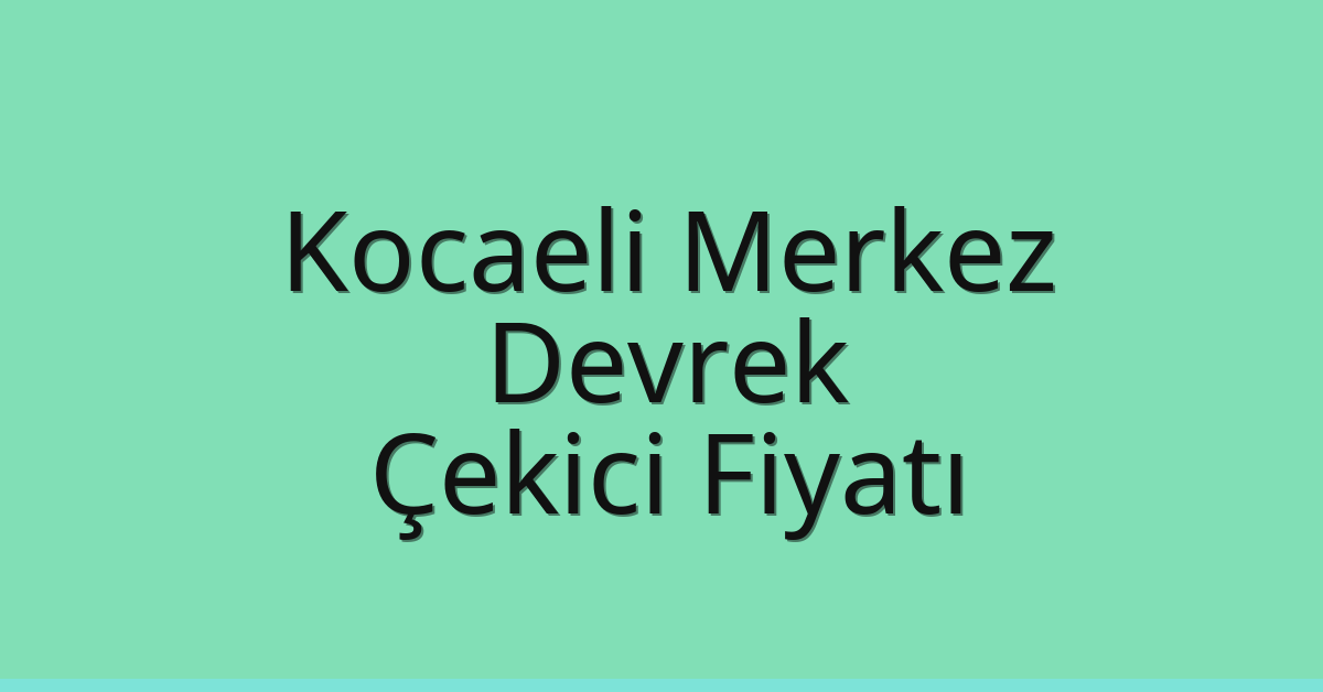 Kocaeli Merkez – Devrek Çekici Fiyatı