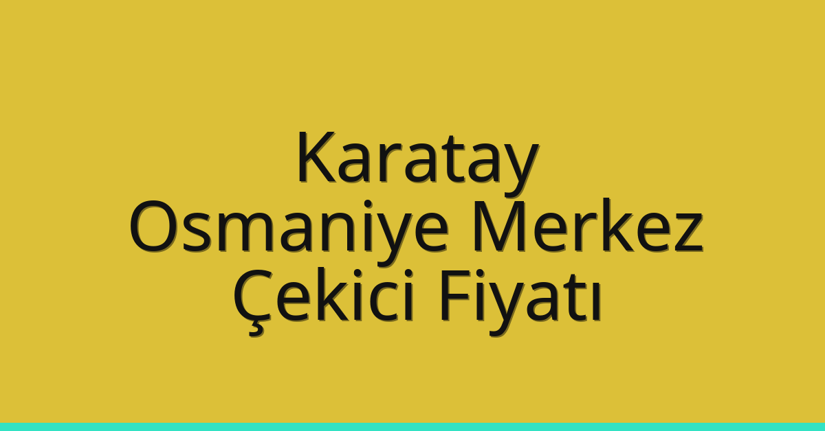 Karatay – Osmaniye Merkez Çekici Fiyatı