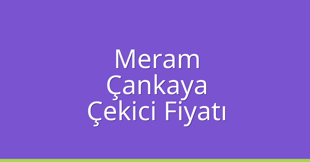 Meram – Çankaya Çekici Fiyatı