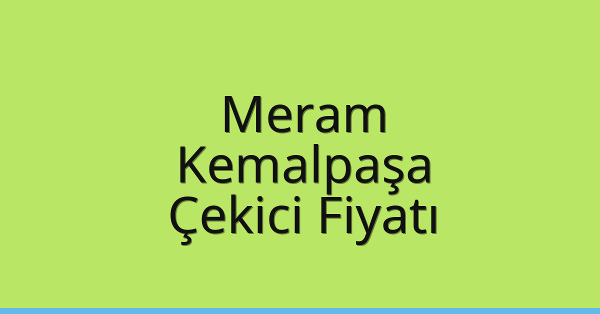 Meram – Kemalpaşa Çekici Fiyatı