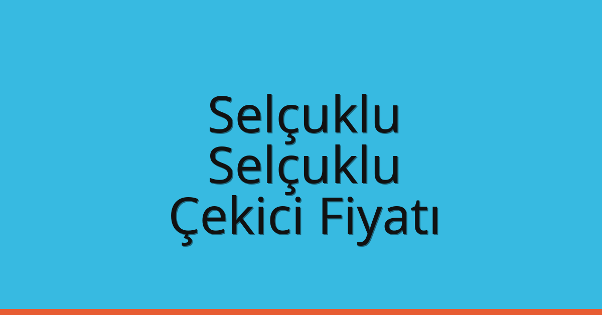 Selçuklu – Selçuklu Çekici Fiyatı Selçuklu – Selçuklu Çekici Fiyatı