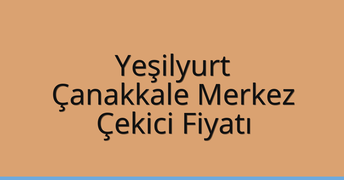 Yeşilyurt – Çanakkale Merkez Çekici Fiyatı