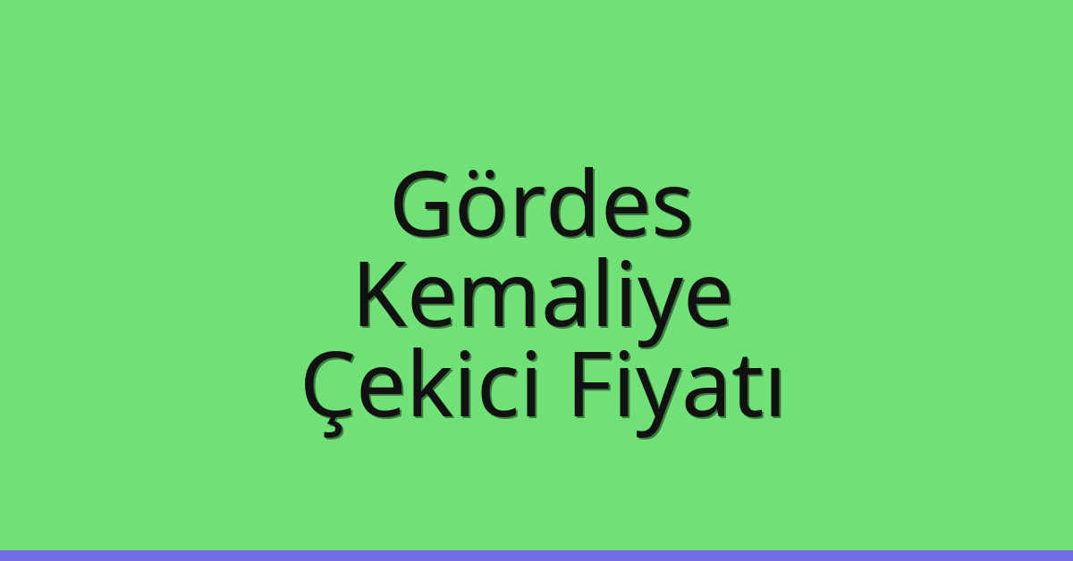 Gördes – Kemaliye Çekici Fiyatı
