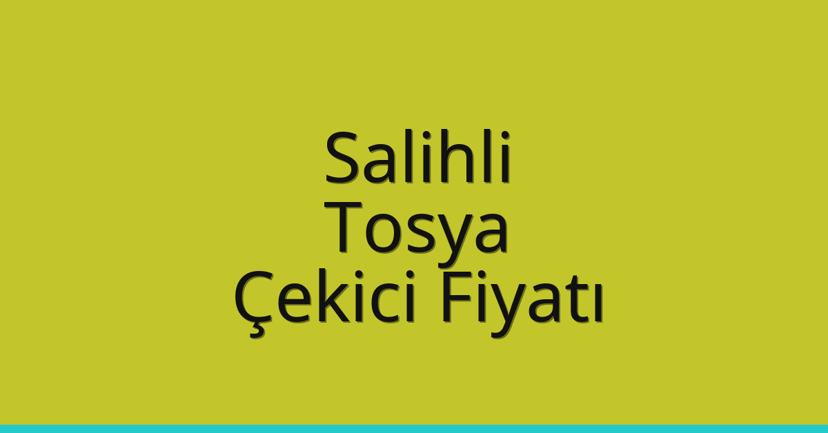 Salihli – Tosya Çekici Fiyatı