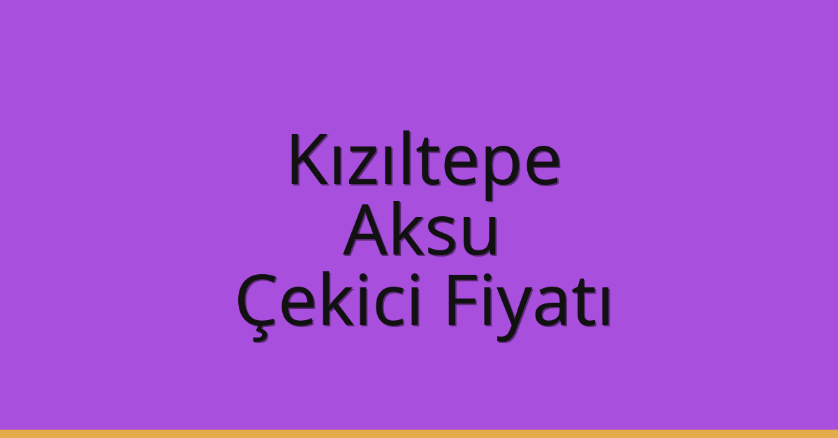 Kızıltepe – Aksu Çekici Fiyatı