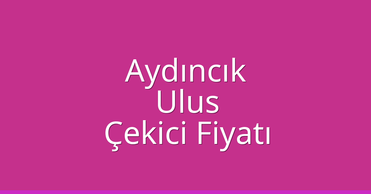 Aydıncık – Ulus Çekici Fiyatı Aydıncık – Ulus Çekici Fiyatı