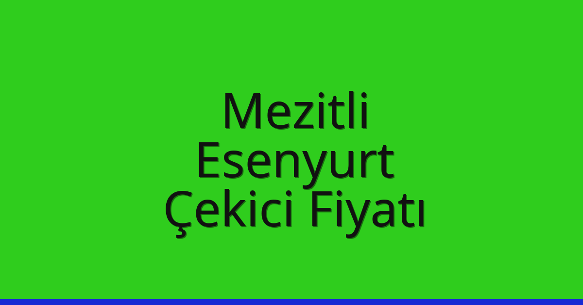 Mezitli – Esenyurt Çekici Fiyatı Mezitli – Esenyurt Çekici Fiyatı