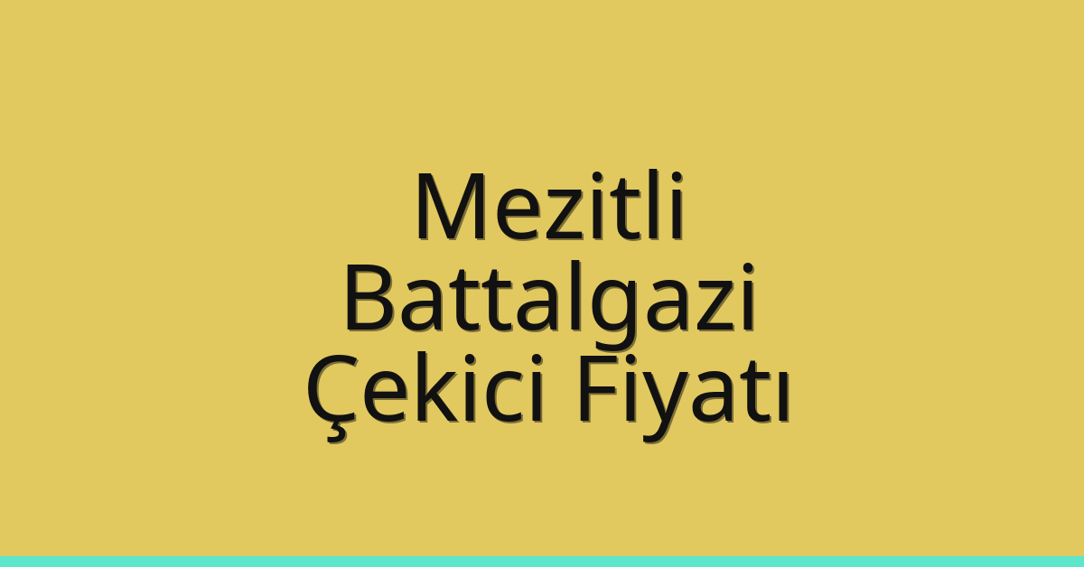 Mezitli – Battalgazi Çekici Fiyatı