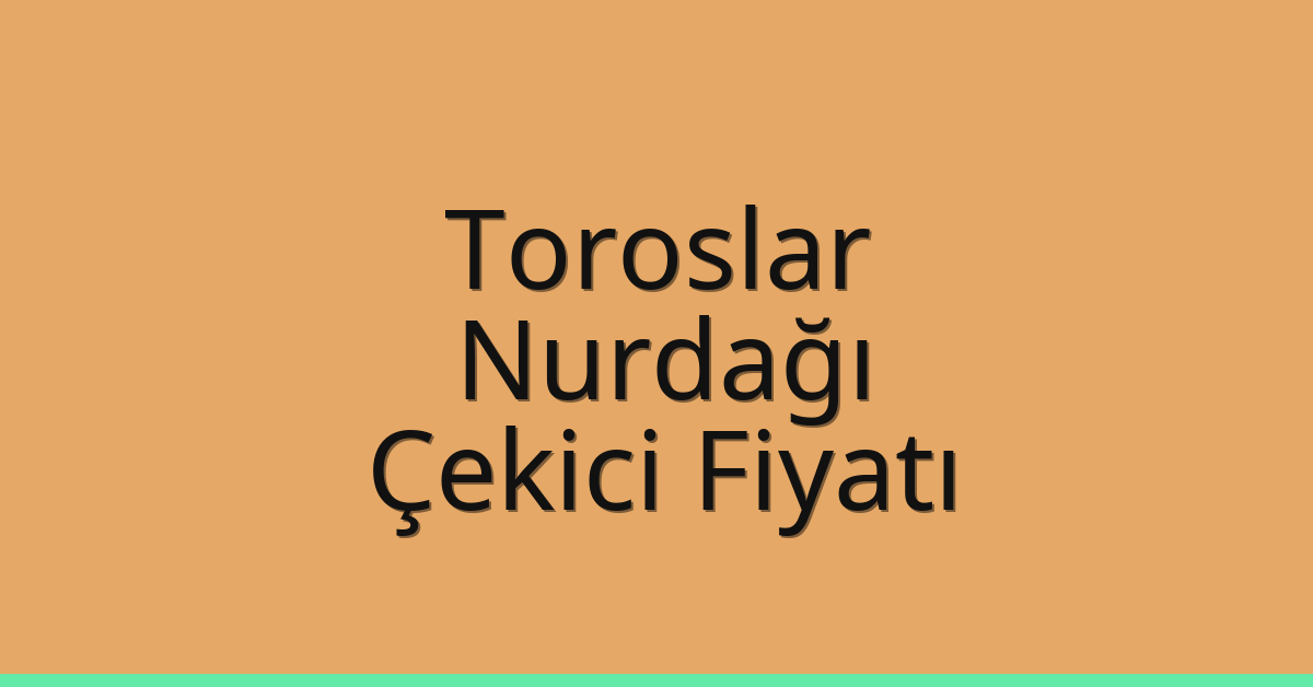 Toroslar – Nurdağı Çekici Fiyatı Toroslar – Nurdağı Çekici Fiyatı