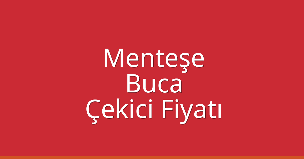 Menteşe – Buca Çekici Fiyatı