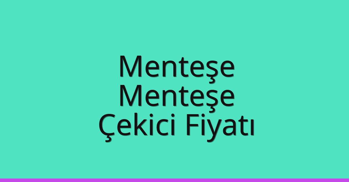 Menteşe – Menteşe Çekici Fiyatı