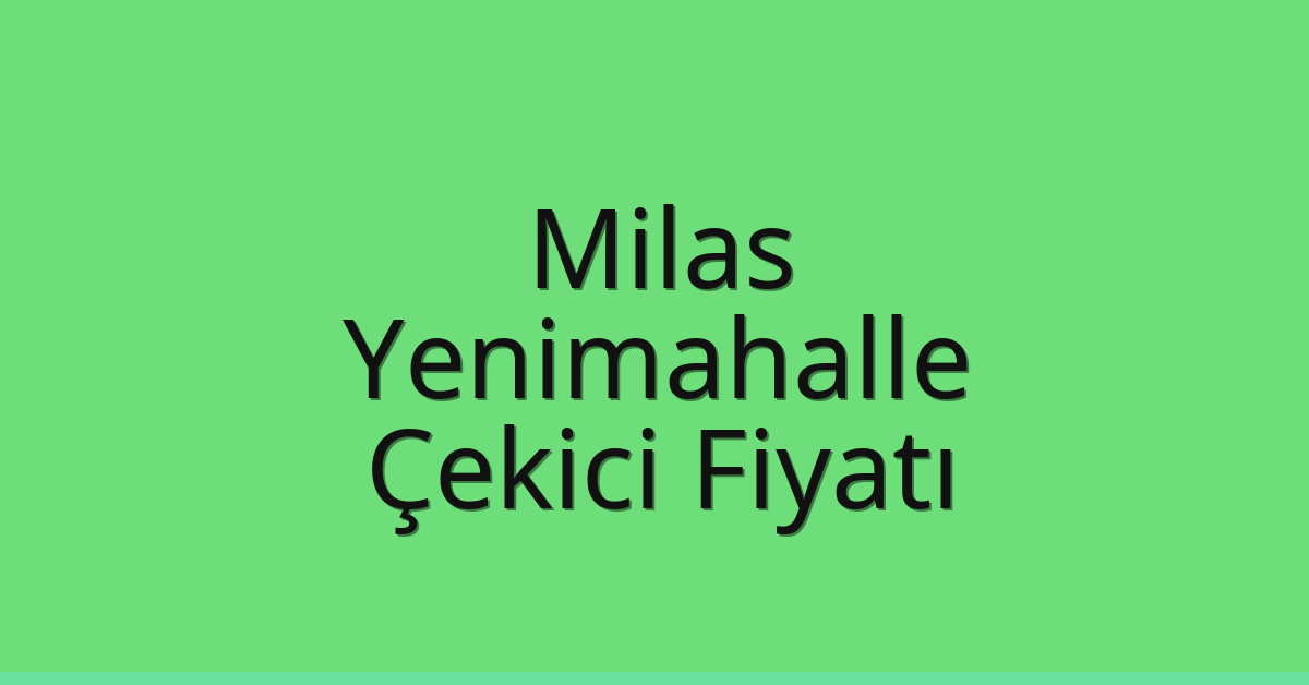 Milas – Yenimahalle Çekici Fiyatı