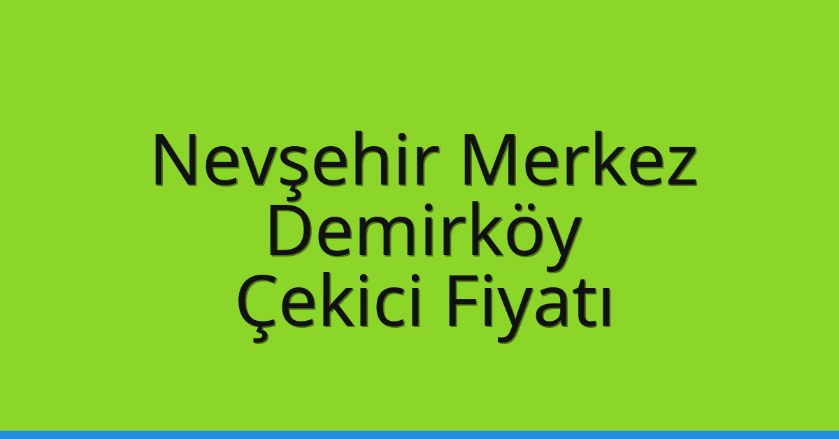 Nevşehir Merkez – Demirköy Çekici Fiyatı