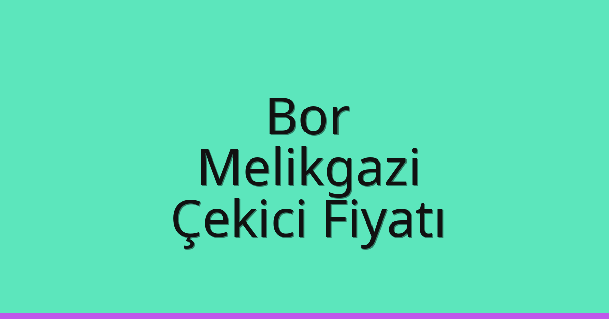 Bor – Melikgazi Çekici Fiyatı Bor – Melikgazi Çekici Fiyatı