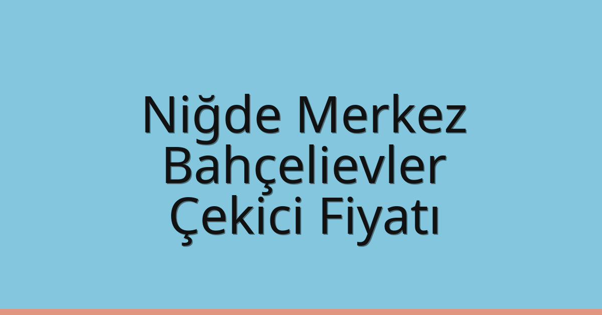 Niğde Merkez – Bahçelievler Çekici Fiyatı Niğde Merkez – Bahçelievler Çekici Fiyatı
