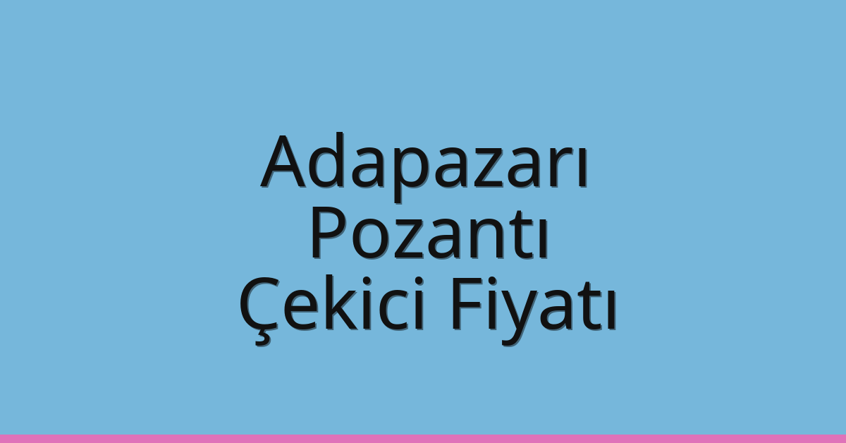 Adapazarı – Pozantı Çekici Fiyatı