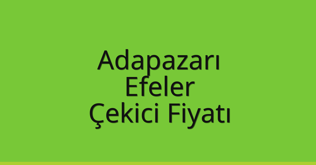 Adapazarı – Efeler Çekici Fiyatı
