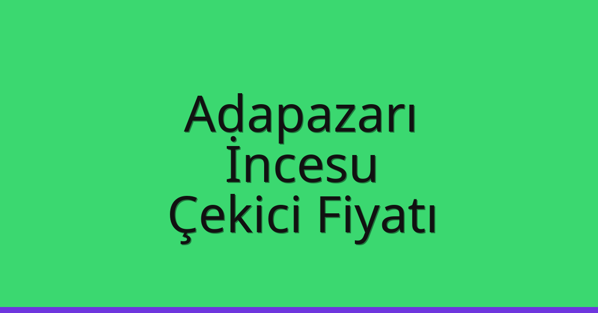 Adapazarı – İncesu Çekici Fiyatı