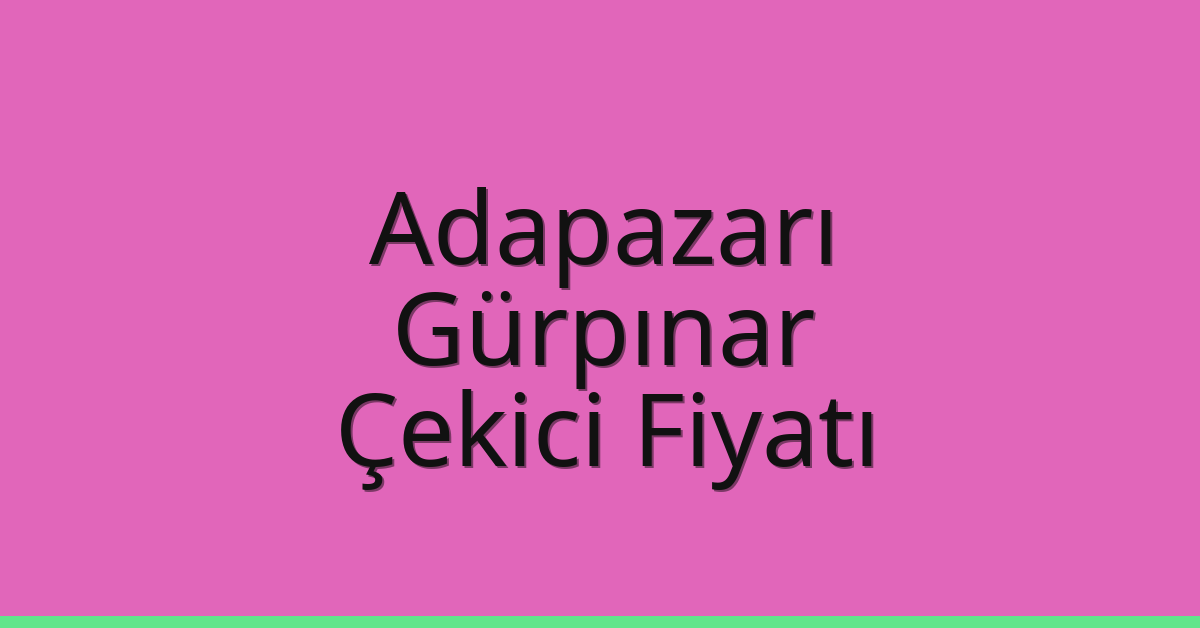 Adapazarı – Gürpınar Çekici Fiyatı