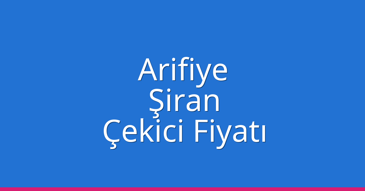 Arifiye – Şiran Çekici Fiyatı