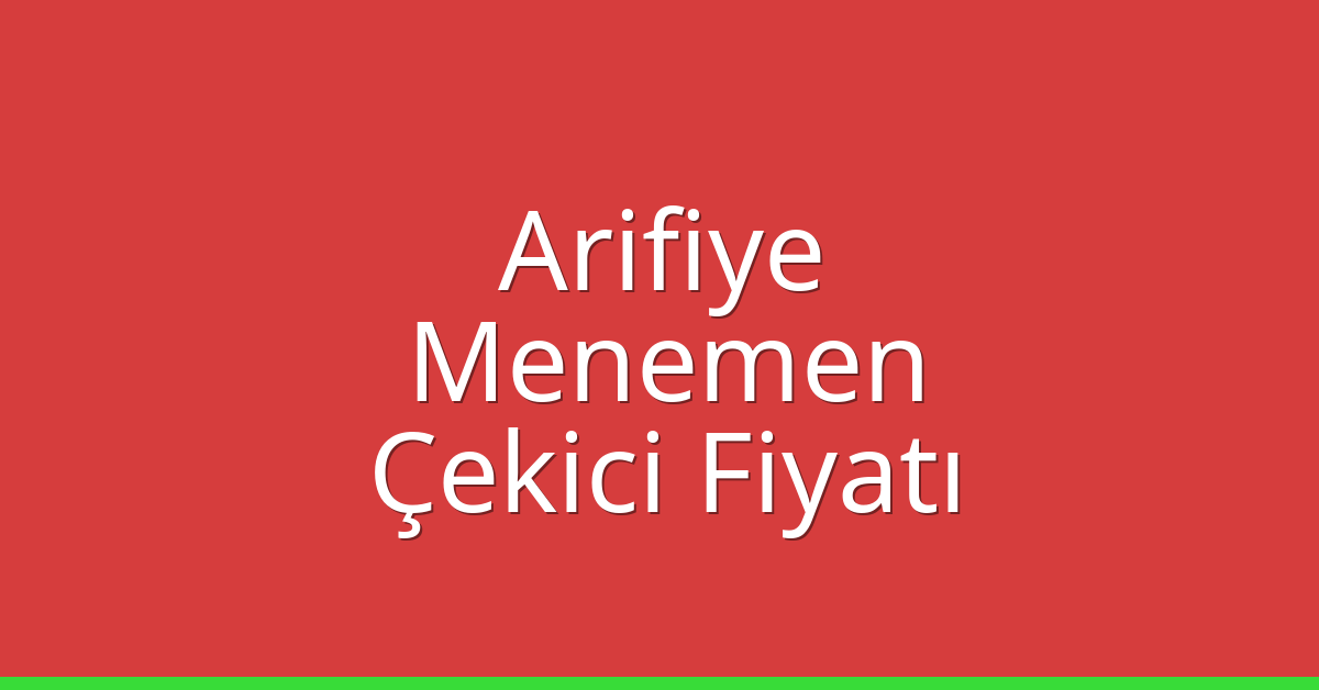 Arifiye – Menemen Çekici Fiyatı