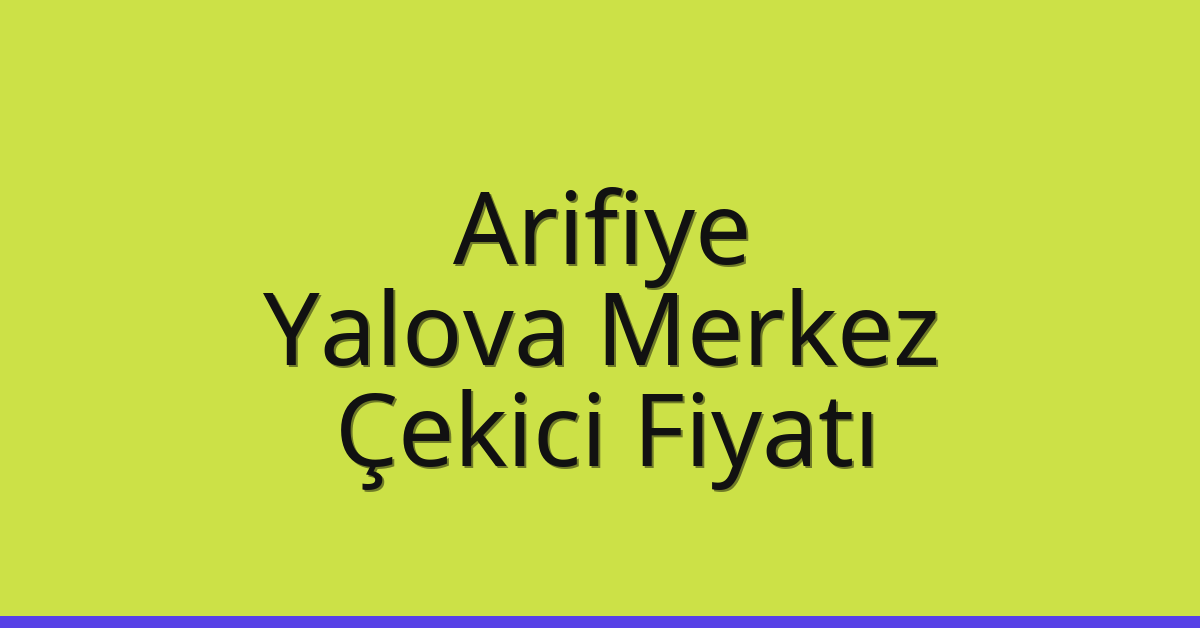 Arifiye – Yalova Merkez Çekici Fiyatı Arifiye – Yalova Merkez Çekici Fiyatı
