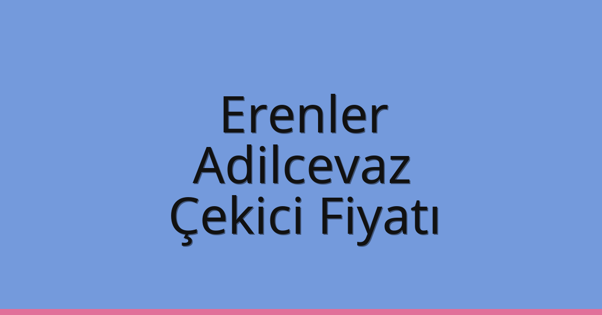 Erenler – Adilcevaz Çekici Fiyatı