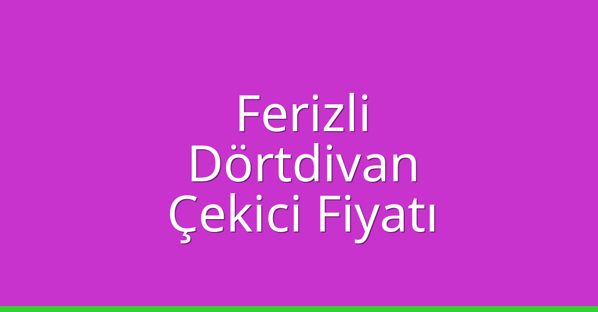 Ferizli – Dörtdivan Çekici Fiyatı